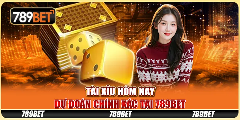 Tài Xỉu Hôm Nay - Dự Đoán Chính Xác Cùng Nhà Cái 789bet