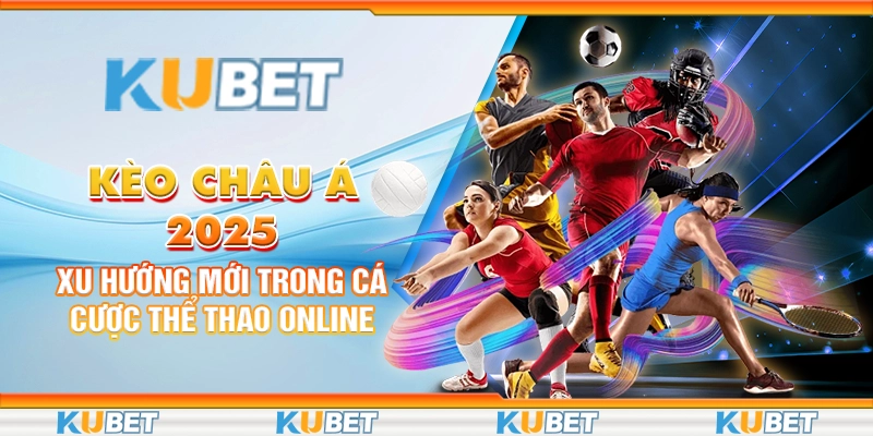 keo-chau-a-2025-xu-huong-moi-trong-ca-cuoc-the-thao-online