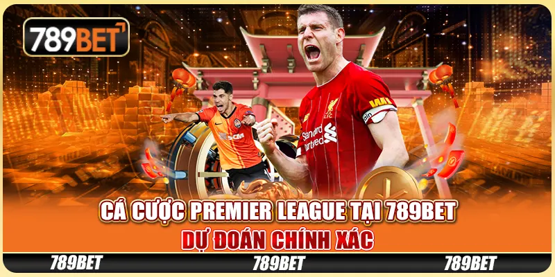 Cá Cược Premier League Tại 789bet - Dự Đoán Chính Xác