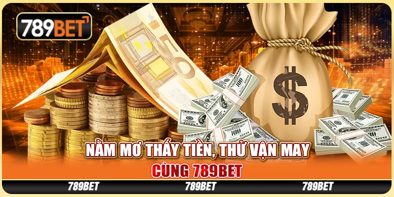 Giấc Mơ Thấy Tiền, Thử Vận May Cùng Nền Tảng Giải Trí 789bet 1 Giấc Mơ Thấy Tiền, Thử Vận May Cùng Nền Tảng Giải Trí 789bet