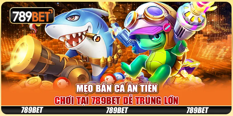 Mẹo Bắn Cá Ăn Tiền - Chơi Tại 789bet Dễ Trúng Lớn