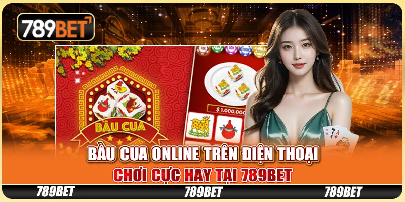 Bầu Cua Online Trên Điện Thoại - Chơi Cực Hay Tại 789bet
