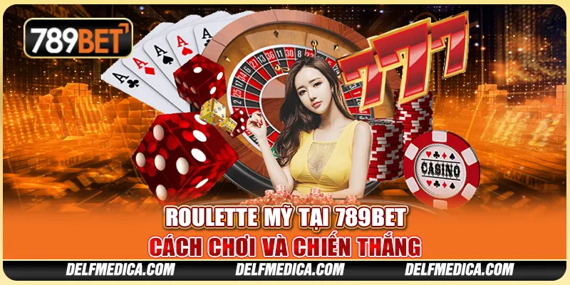Roulette Mỹ Tại 789bet Cách Chơi Và Chiến Thắng Cùng Nhà Cái