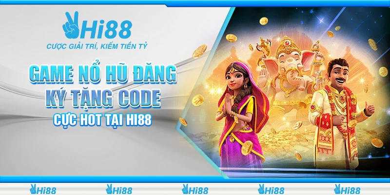 Game Nổ Hũ Đăng Ký Tặng Code Cực Hot Tại Hi88