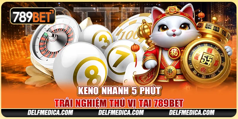 Keno Nhanh 5 Phút - Trải Nghiệm Thú Vị Tại Nhà Cái 789bet