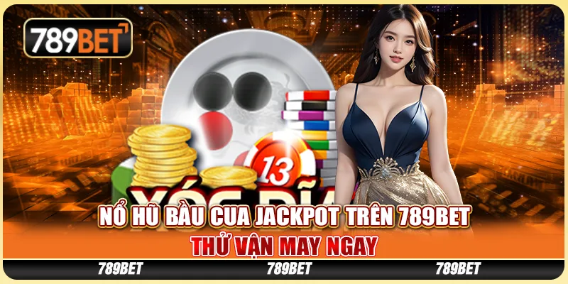 Nổ Hũ Bầu Cua Jackpot Trên 789bet - Thử Vận May Ngay