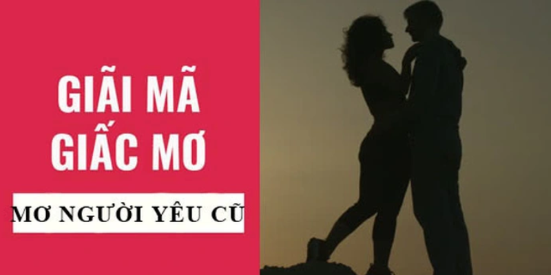 Mơ Thấy Người Yêu Cũ: Giải Mã Giấc Mơ Và Ý Nghĩa Thú Vị 2 Mơ thấy người yêu cũ có ý nghĩa gì đặc biệt cần lưu ý?