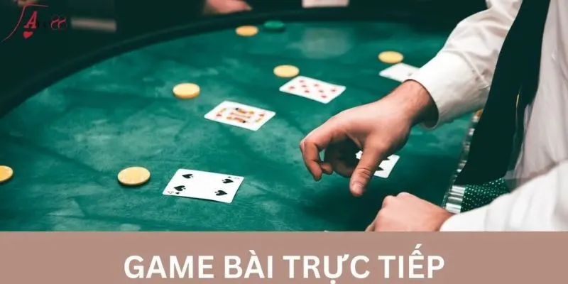 Tìm hiểu thêm về trực tiếp đánh bài