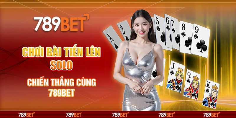 Chơi Bài Tiến Lên Solo, Chiến Thắng Cùng Nhà Cái 789bet