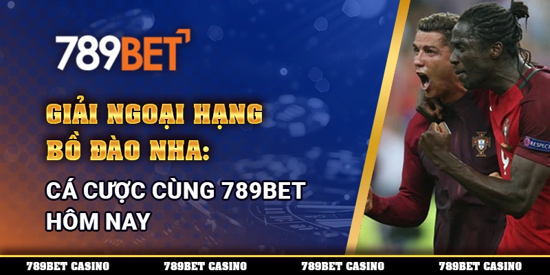 Giải Ngoại Hạng Bồ Đào Nha: Cá Cược Cùng 789bet Hôm Nay