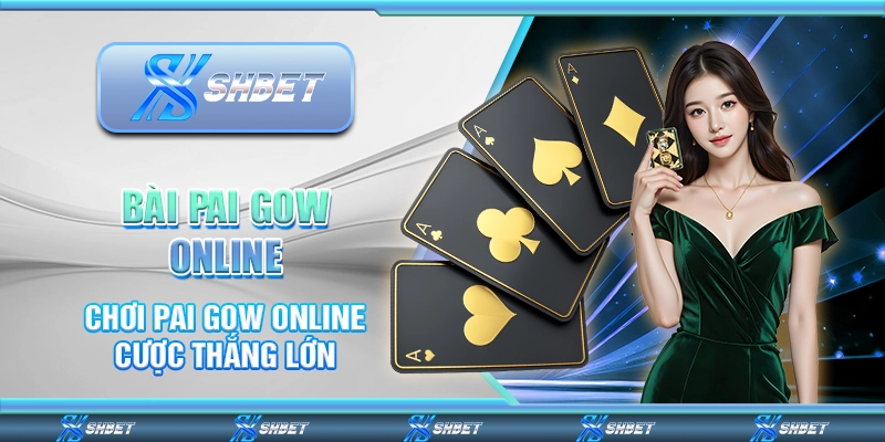 Bài Pai Gow Online - Chơi Pai Gow Online Cược Thắng Lớn