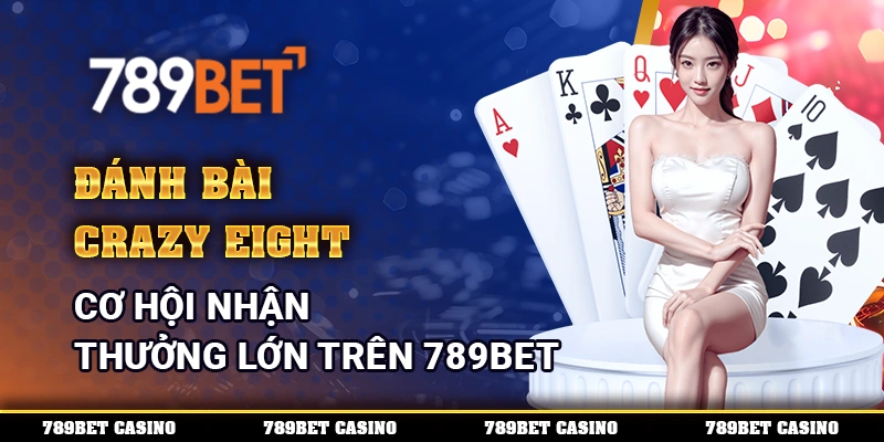 Đánh Bài Crazy Eight Trên 789bet – Cơ Hội Nhận Thưởng Lớn