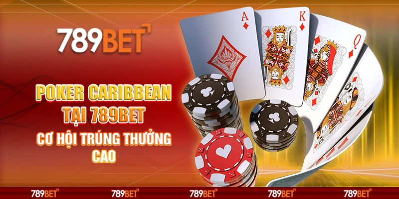 Poker Caribbean Tại 789bet – Cơ Hội Trúng Thưởng Cao