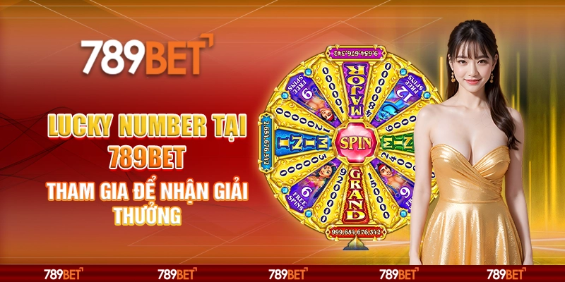 Lucky Number Tại 789bet – Tham Gia Để Nhận Giải Thưởng