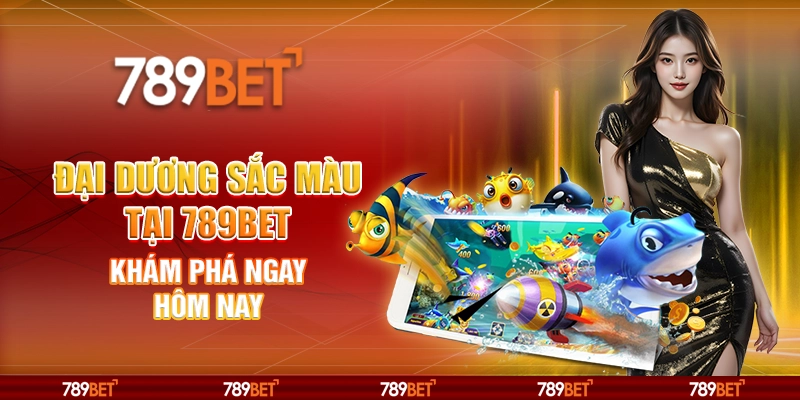 Đại Dương Sắc Màu Tại 789bet – Khám Phá Ngay Hôm Nay