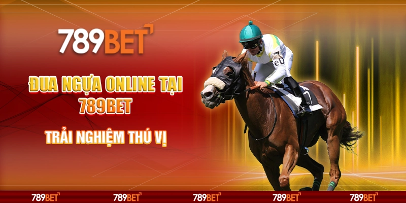 Đua Ngựa Online Tại 789bet – Trải Nghiệm Thú Vị Cùng Nhà Cái