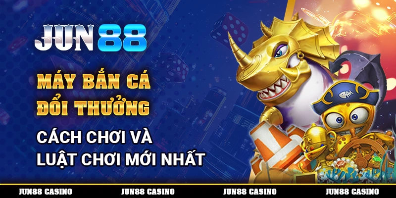 Máy Bắn Cá Đổi Thưởng – Cách Chơi Và Luật Chơi Mới Nhất 1 Máy Bắn Cá