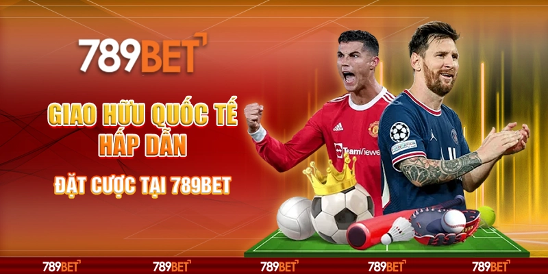 Giao Hữu Quốc Tế Hấp Dẫn, Đặt Cược Tại Nhà Cái 789bet 1 Giao Hữu Quốc Tế Hấp Dẫn, Đặt Cược Tại Nhà Cái 789bet