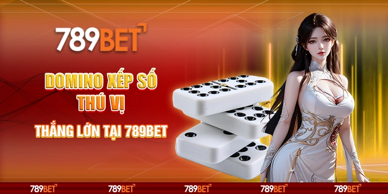Domino Xếp Số Thú Vị, Thắng Lớn Tại Nền Tảng 789bet