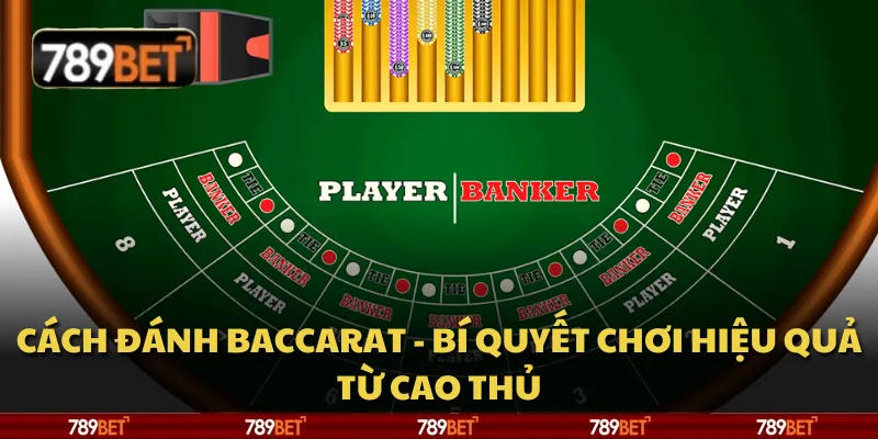 Cách đánh Baccarat - Bí quyết chơi hiệu quả từ cao thủ