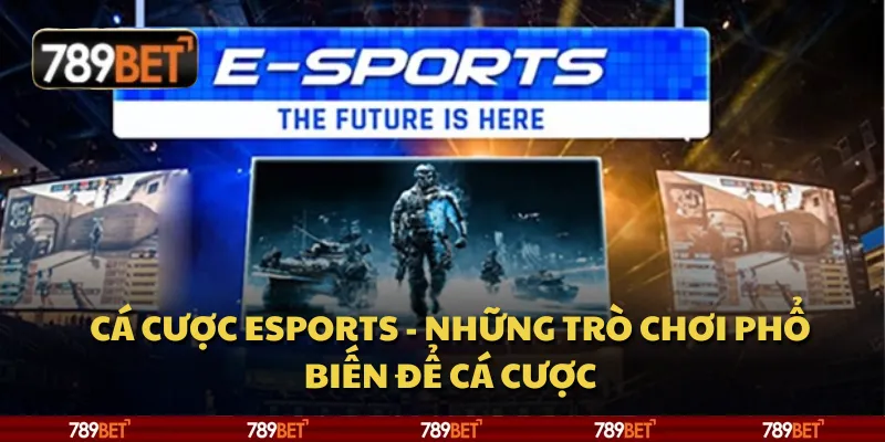 Cá cược esports - Những trò chơi phổ biến để cá cược