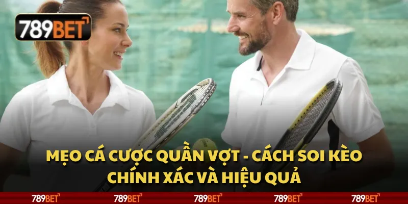 Mẹo cá cược quần vợt - Cách soi kèo chính xác và hiệu quả