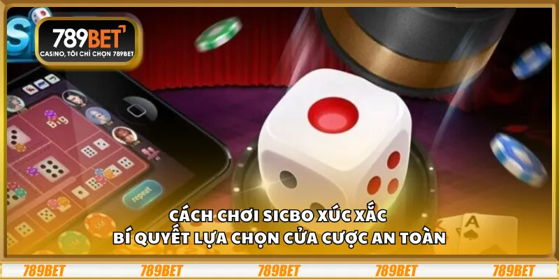 Cách chơi Sicbo xúc xắc – Bí quyết lựa chọn cửa cược an toàn