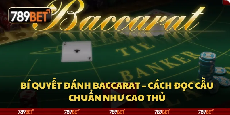 Bí quyết đánh Baccarat – Cách đọc cầu chuẩn như cao thủ
