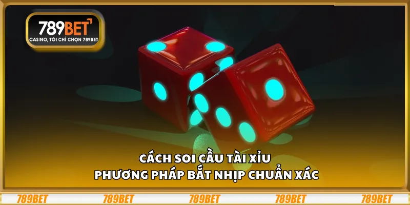 Cách soi cầu tài xỉu - Phương pháp bắt nhịp chuẩn xác