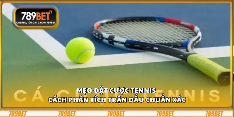 Mẹo đặt cược tennis - Cách phân tích trận đấu chuẩn xác 1 Mẹo đặt cược tennis - Cách phân tích trận đấu chuẩn xác