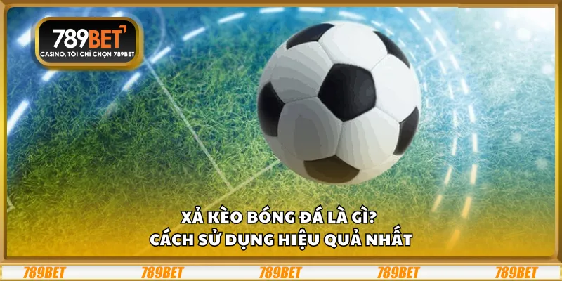 Xả kèo bóng đá là gì? Cách sử dụng hiệu quả nhấtXả kèo bóng đá là gì? Cách sử dụng hiệu quả nhất