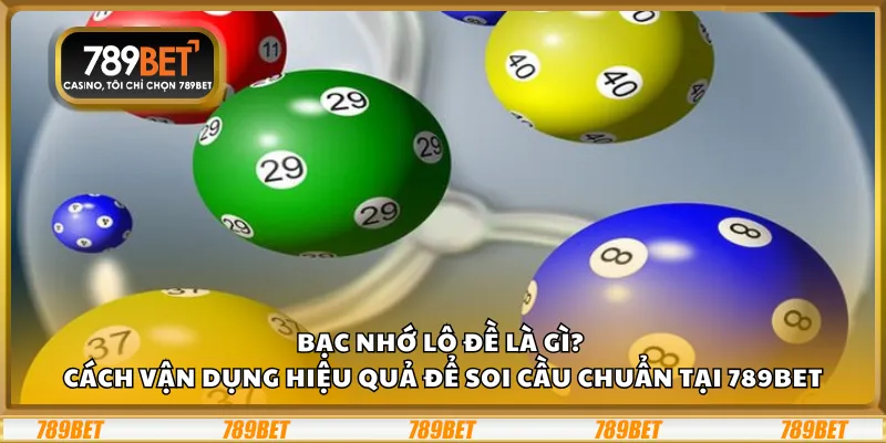 Bạc nhớ lô đề là gì? Cách vận dụng hiệu quả để soi cầu chuẩn tại 789Bet