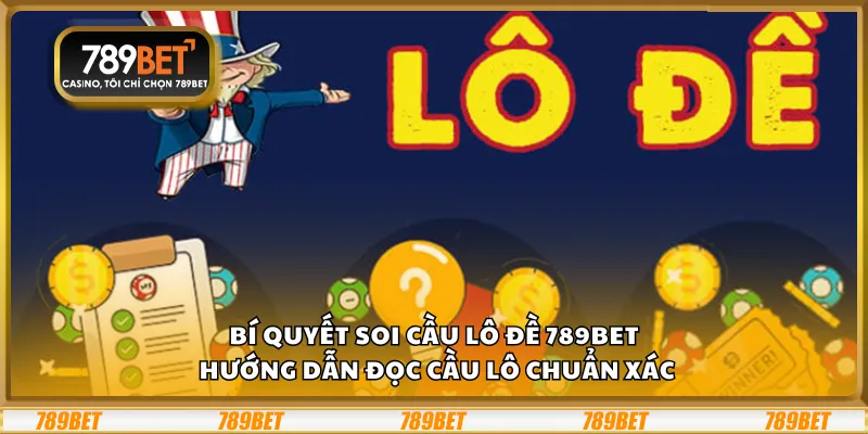 Bí quyết soi cầu lô đề 789Bet – Hướng dẫn đọc cầu lô chuẩn xác