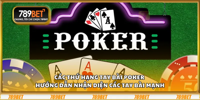 Các thứ hạng tay bài poker - Hướng dẫn nhận diện các tay bài mạnh
