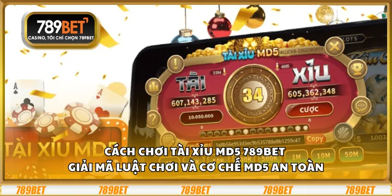 Cách chơi Tài Xỉu MD5 789Bet – Giải mã luật chơi và cơ chế MD5 an toàn
