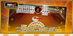 Cách chơi chắn đổi thưởng 789Bet - những bước cơ bản bạn cần biết