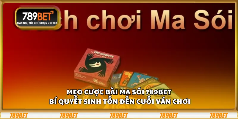 Mẹo cược bài Ma Sói 789Bet – Bí quyết sinh tồn đến cuối ván chơi