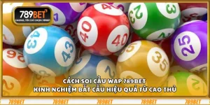 Cách soi cầu WAP 789Bet – Kinh nghiệm bắt cầu hiệu quả từ cao thủ