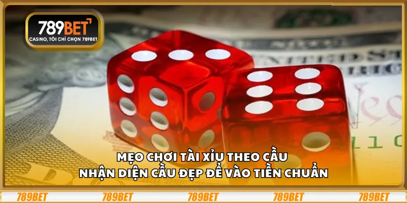 Mẹo chơi tài xỉu theo cầu – Nhận diện cầu đẹp để vào tiền chuẩn